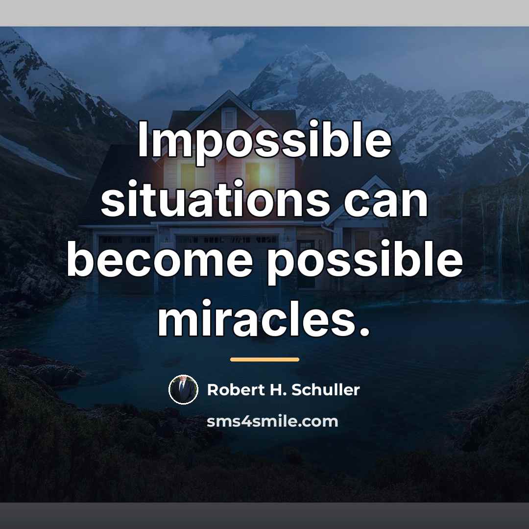 “Impossible situations can become possible miracles.…” quote by Robert H. Schuller