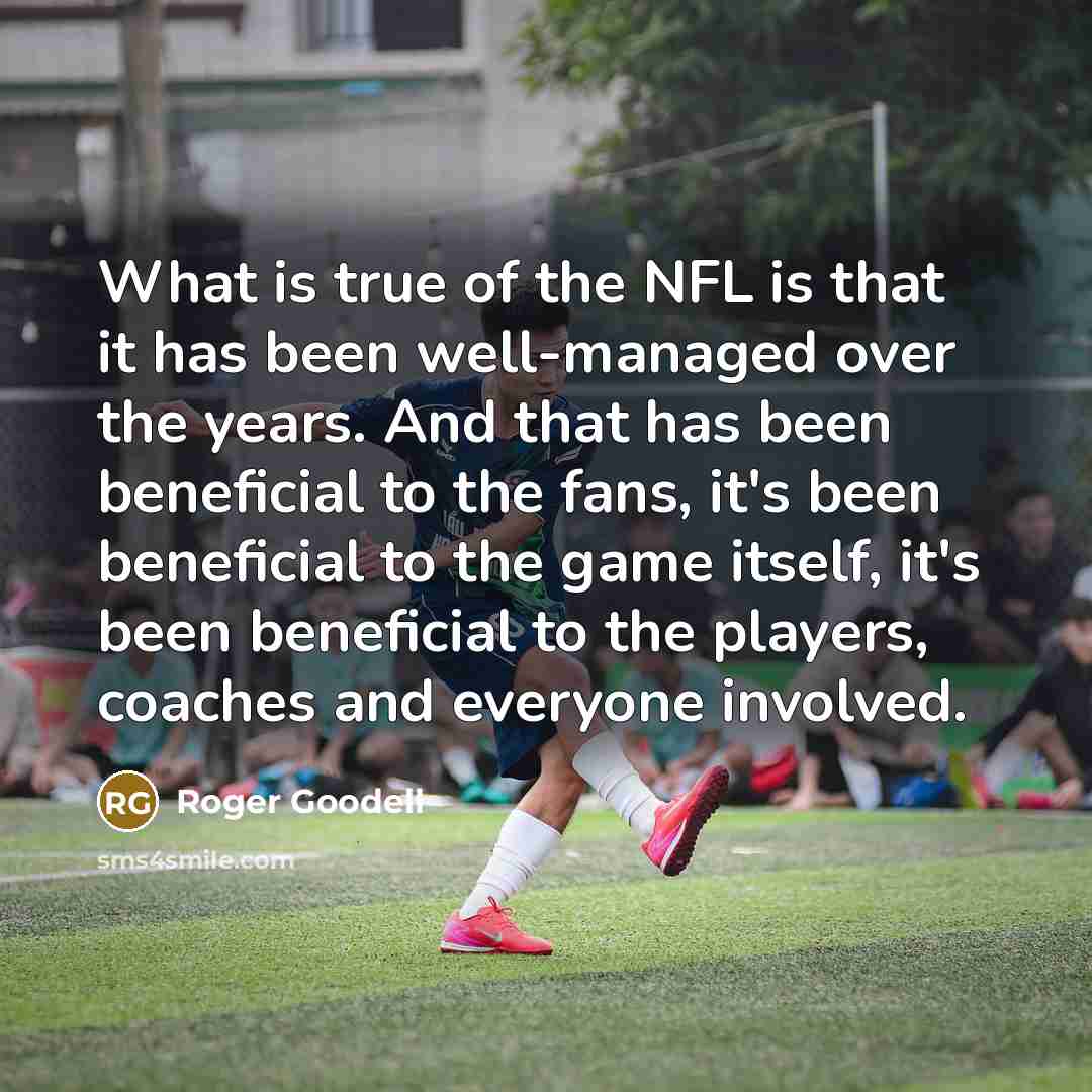 “What is true of the NFL is that it has…” quote by Roger Goodell