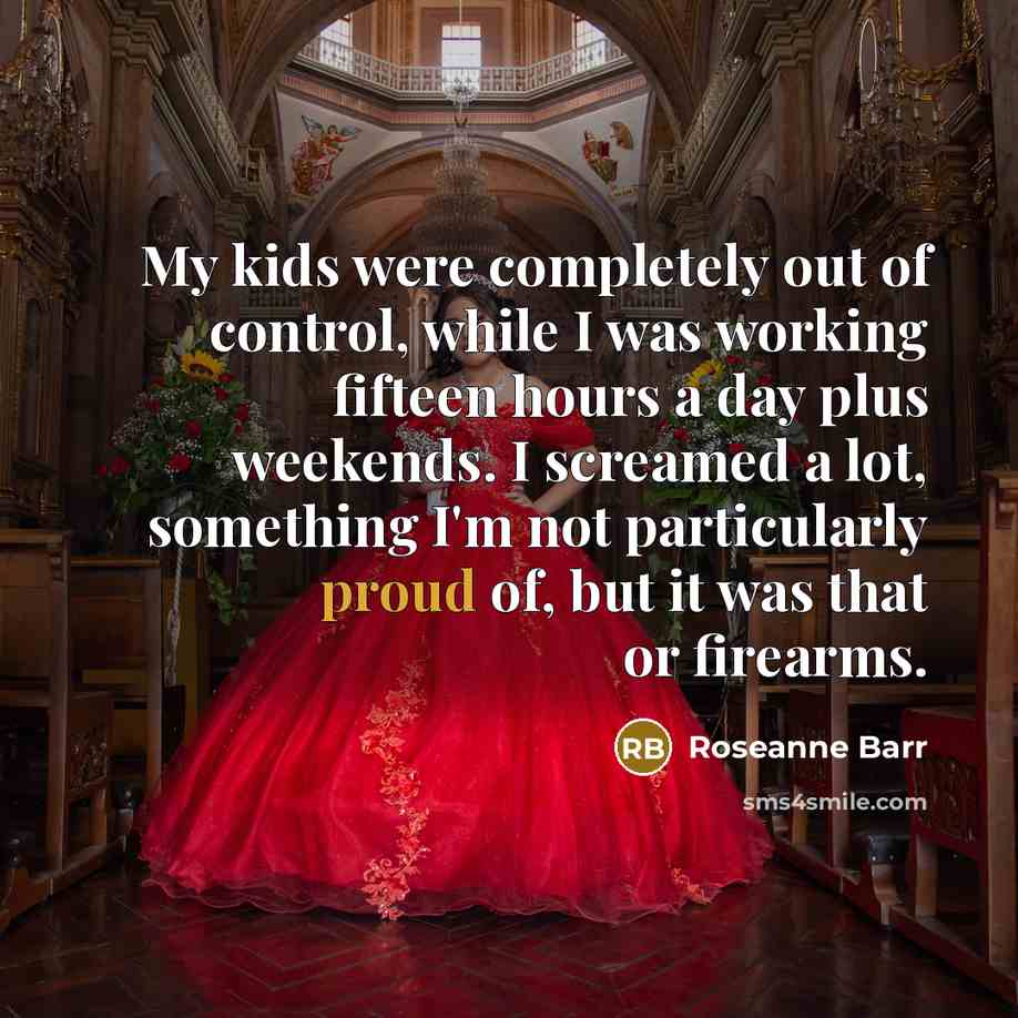 “My kids were completely out of control, while I was…” quote by Roseanne Barr