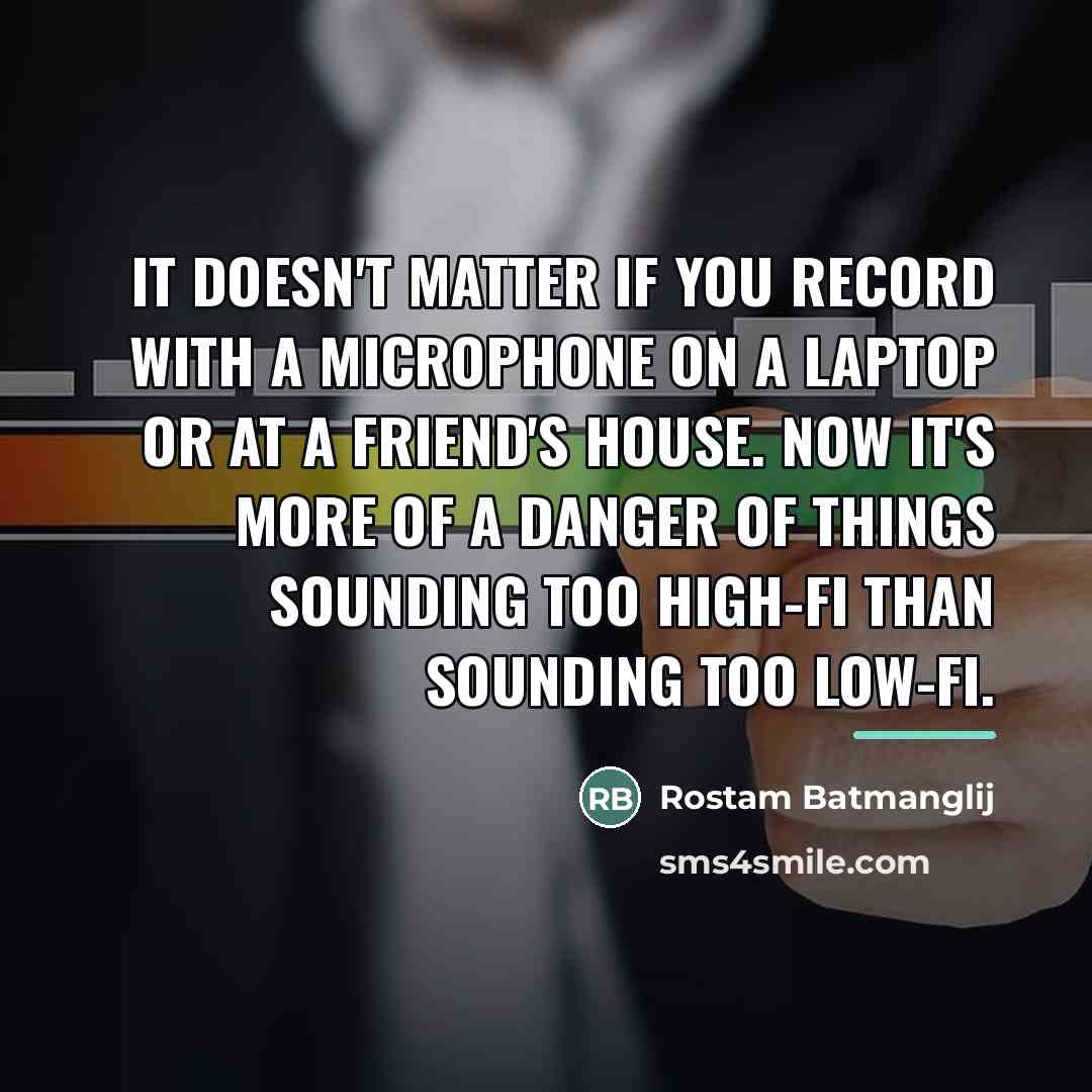 “It doesn't matter if you record with a microphone on…” quote by Rostam Batmanglij