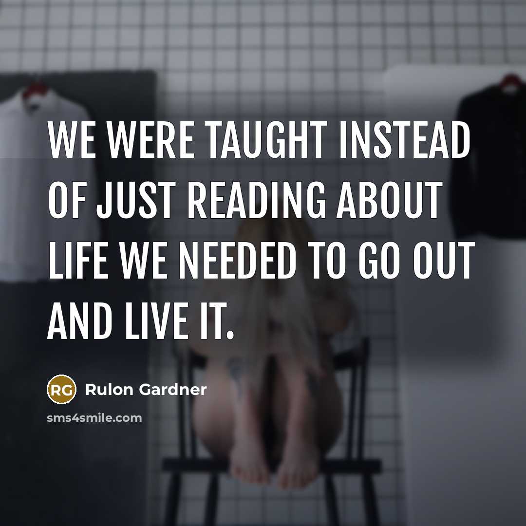 “We were taught instead of just reading about life we…” quote by Rulon Gardner