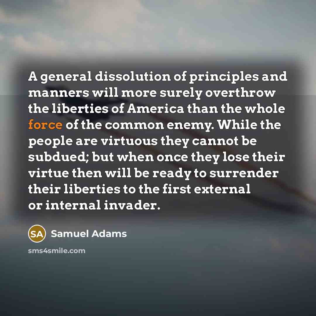 “A general dissolution of principles and manners will more surely…” quote by Samuel Adams