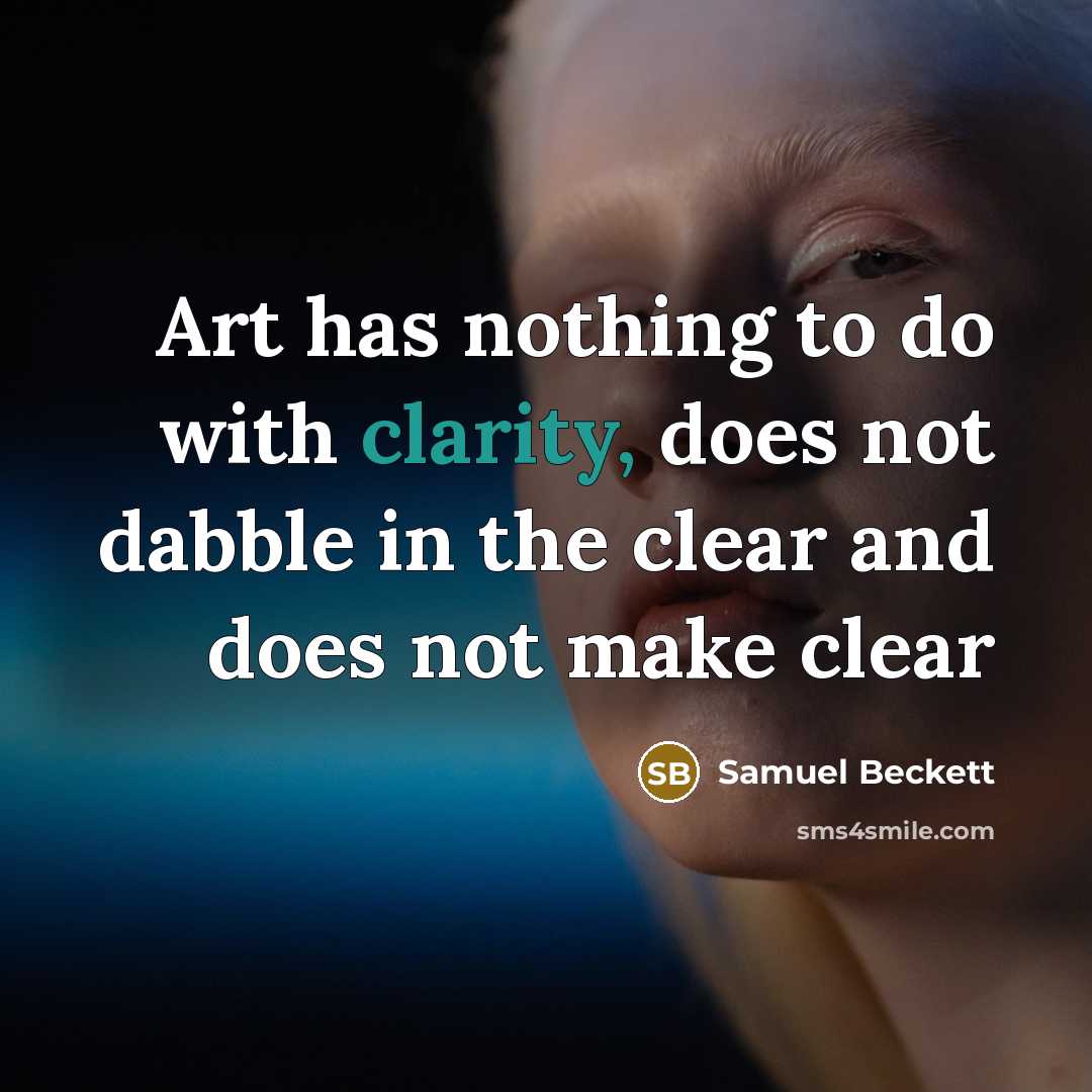 “Art has nothing to do with clarity, does not dabble…” quote by Samuel Beckett