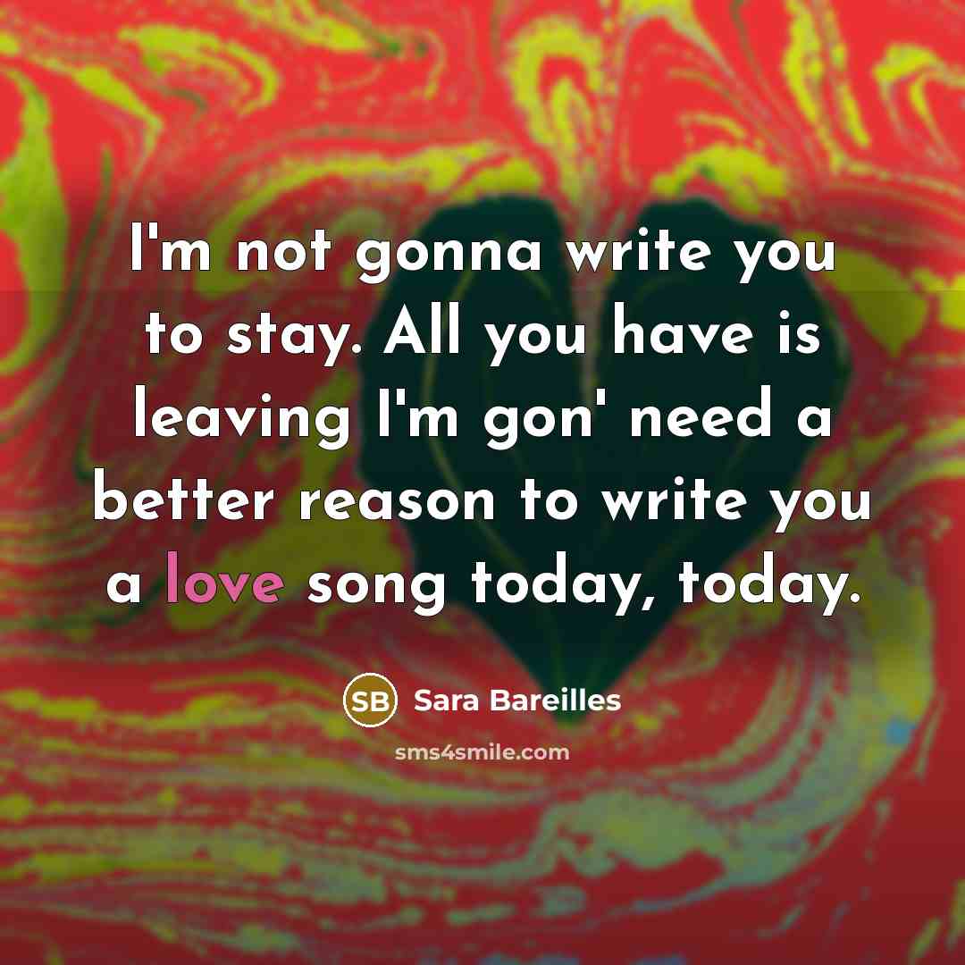 “I'm not gonna write you to stay. All you have…” quote by Sara Bareilles