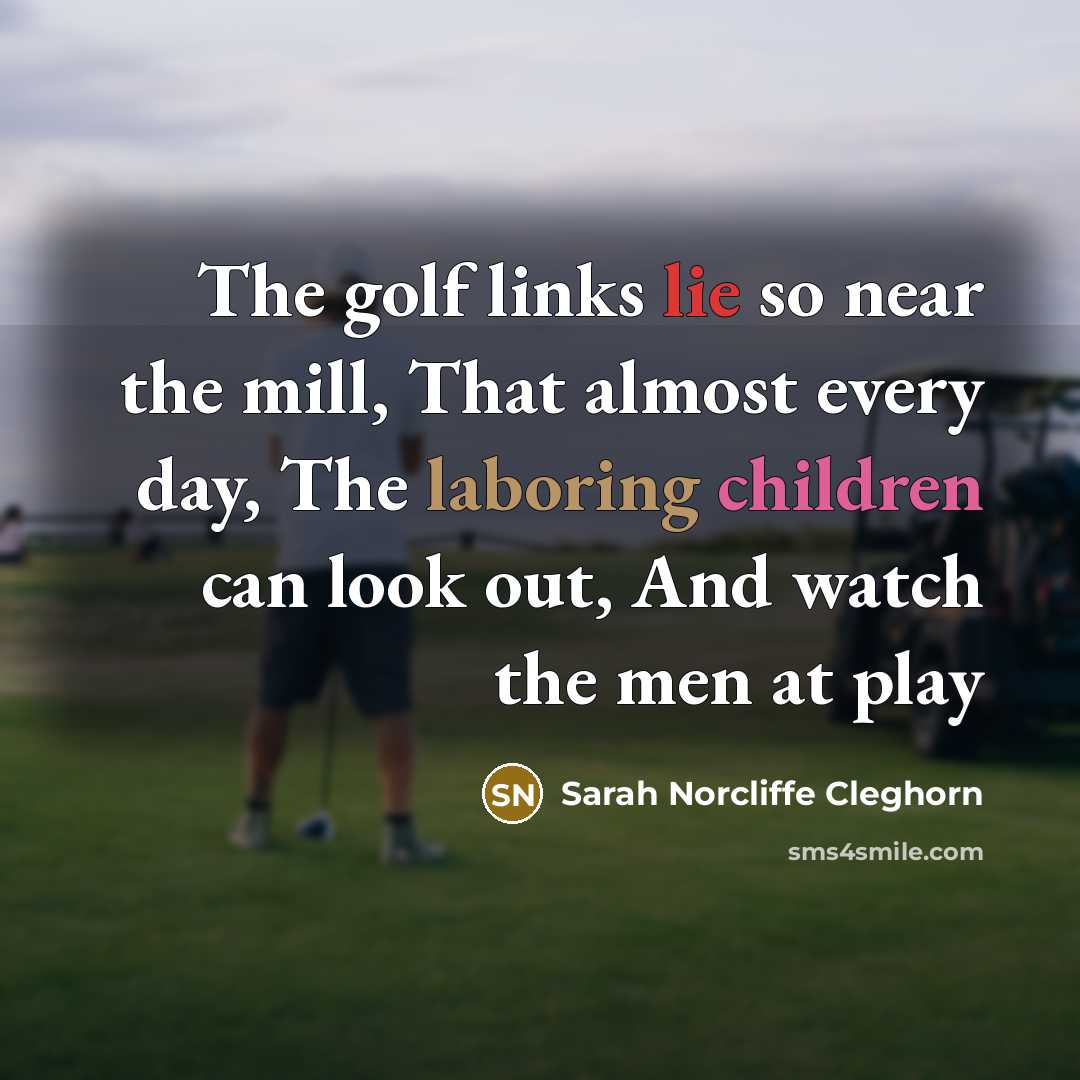 “The golf links lie so near the mill, That almost…” quote by Sarah Norcliffe Cleghorn