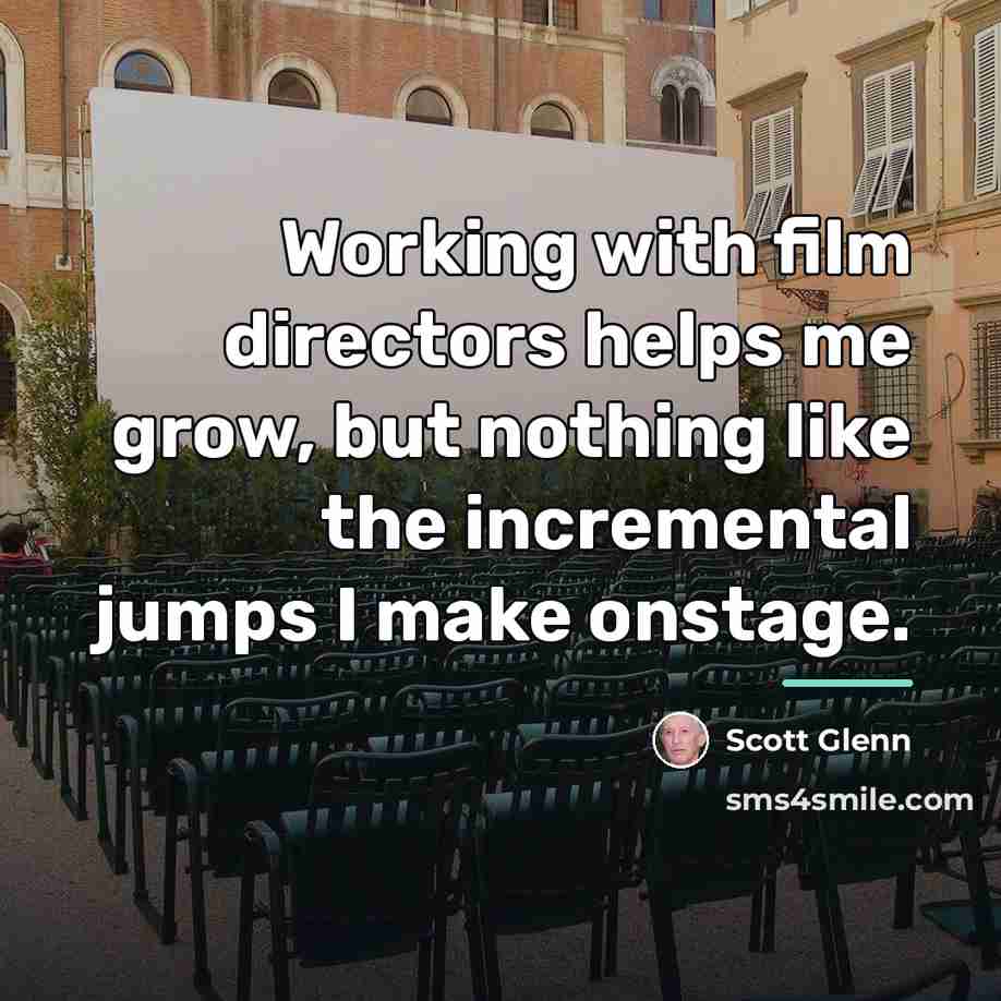 “Working with film directors helps me grow, but nothing like…” quote by Scott Glenn