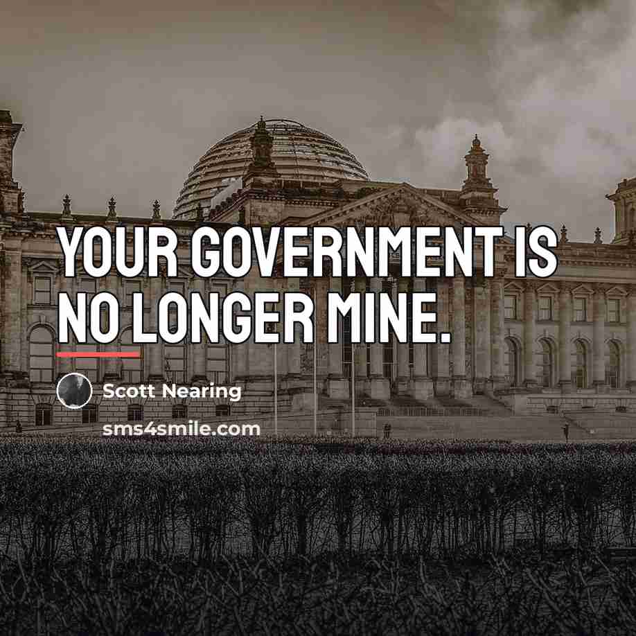 “Your government is no longer mine.…” quote by Scott Nearing