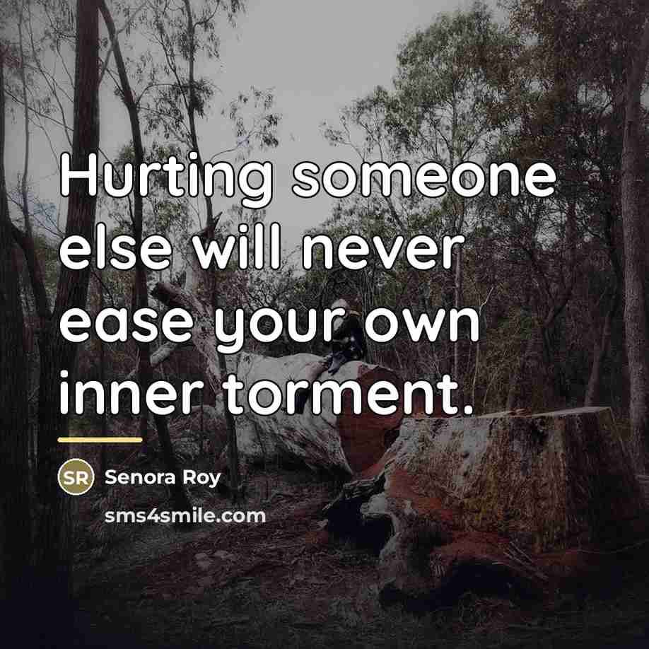 “Hurting someone else will never ease your own inner torment.…” quote by Senora Roy