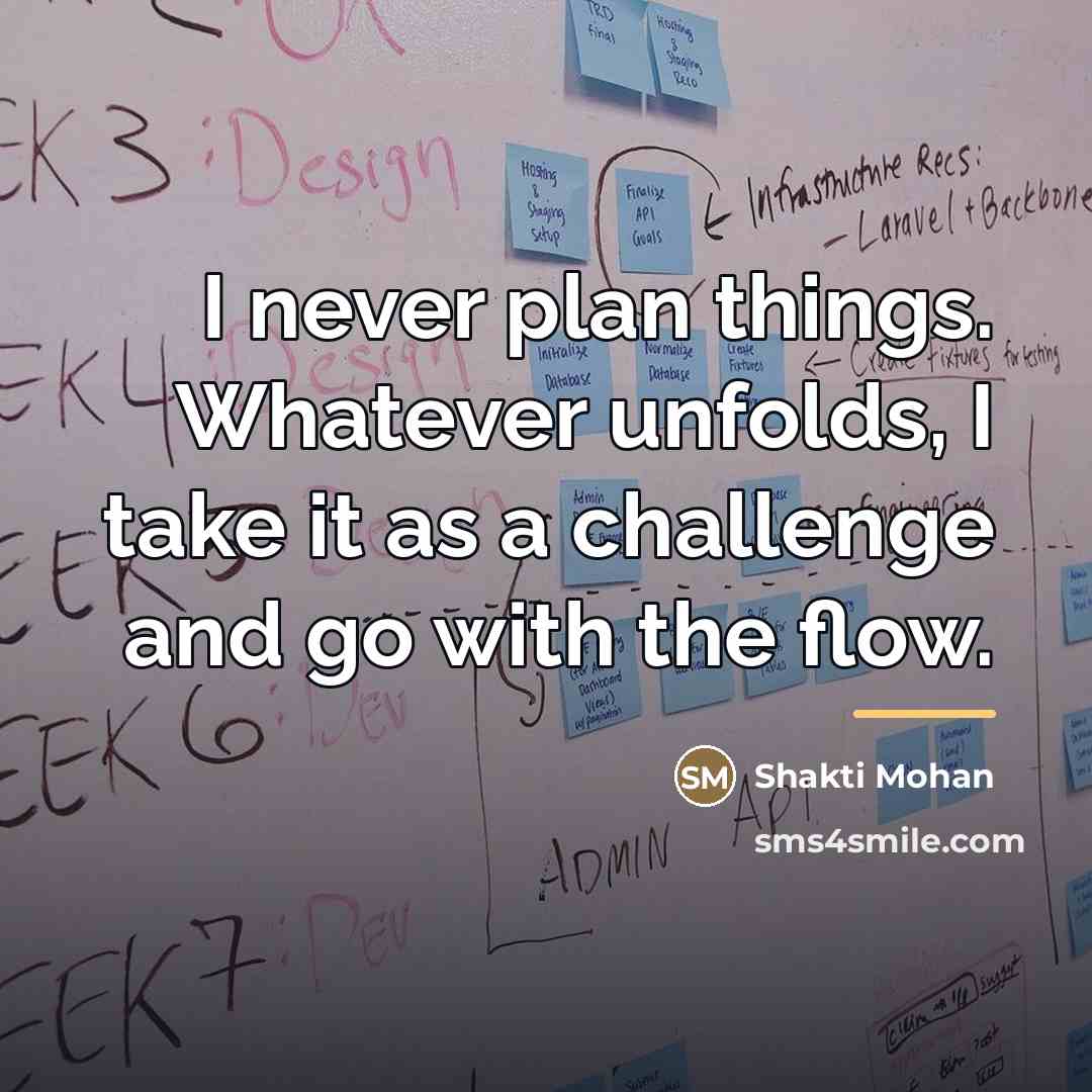“I never plan things. Whatever unfolds, I take it as…” quote by Shakti Mohan