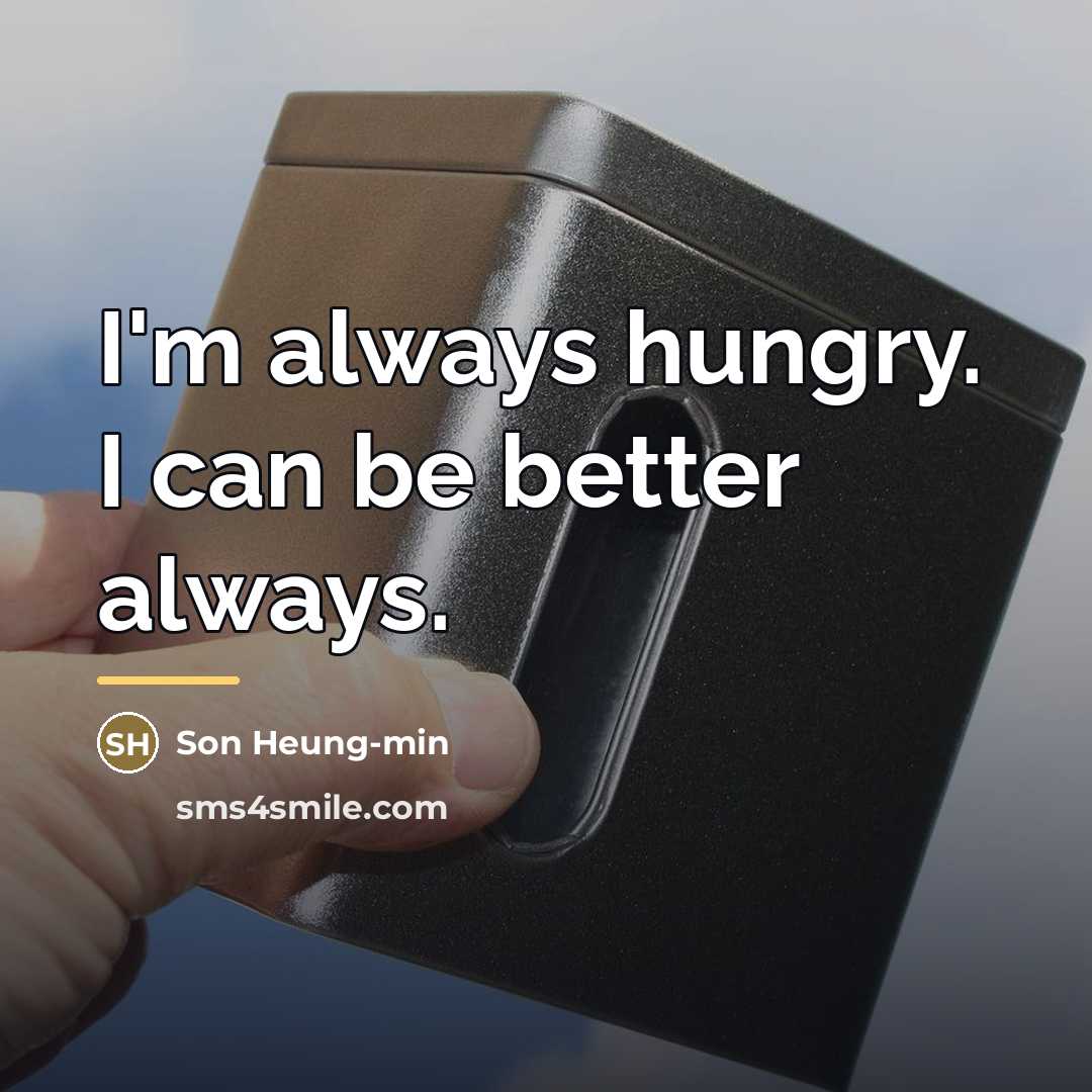 “I'm always hungry. I can be better always.…” quote by Son Heung-min