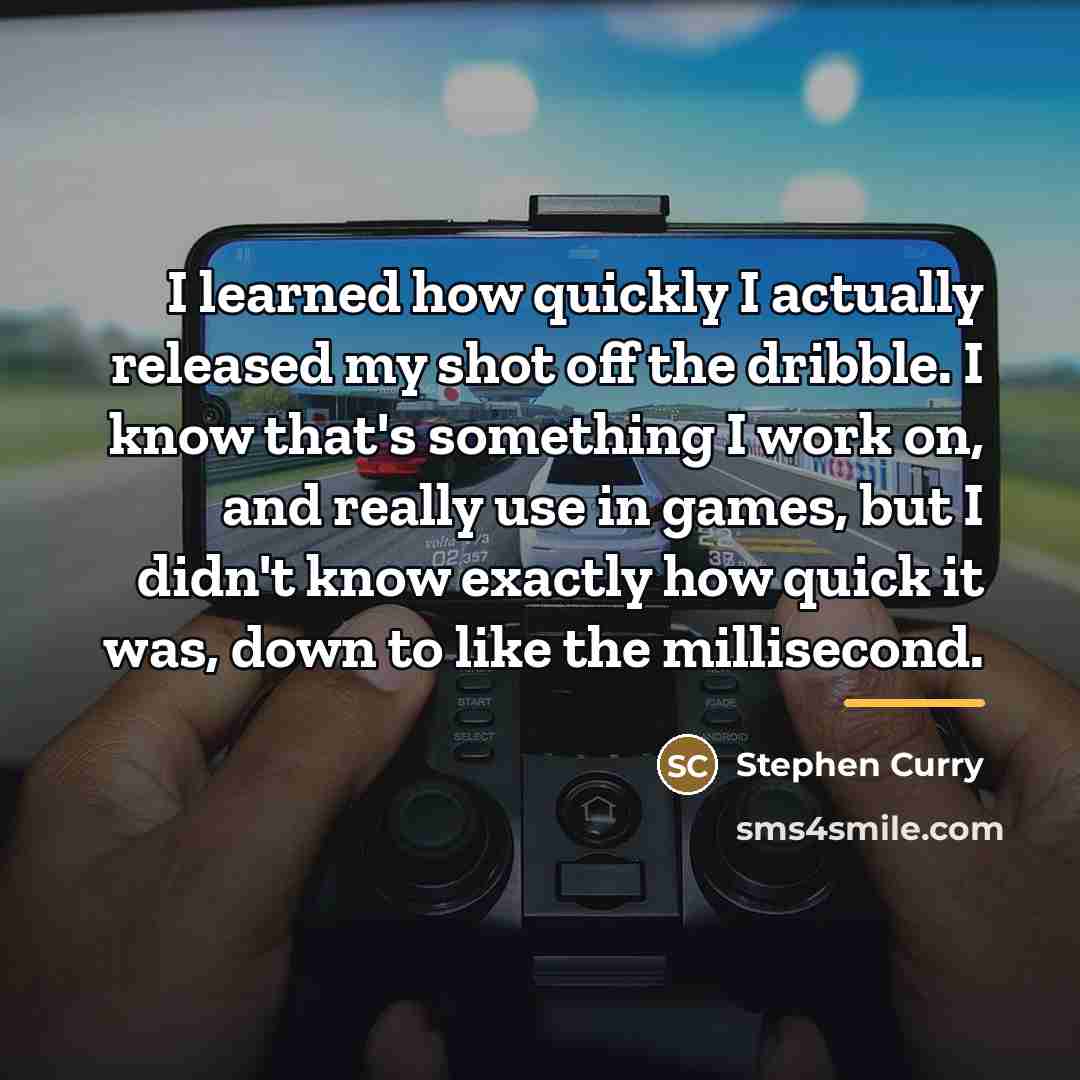 “I learned how quickly I actually released my shot off…” quote by Stephen Curry