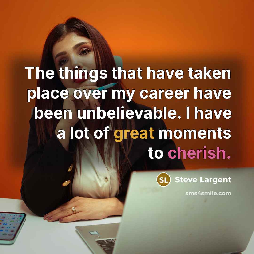 “The things that have taken place over my career have…” quote by Steve Largent