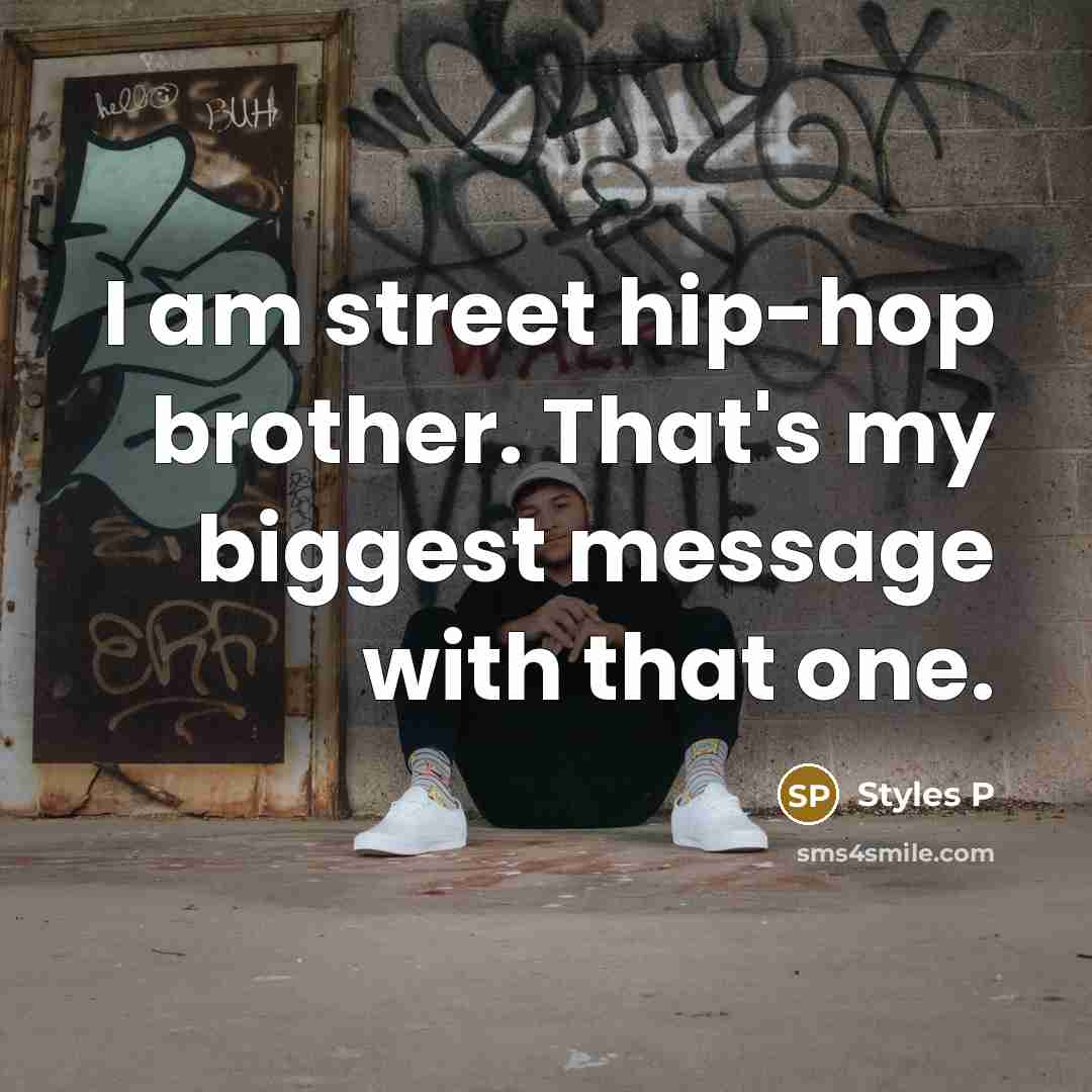 “I am street hip-hop brother. That's my biggest message with…” quote by Styles P