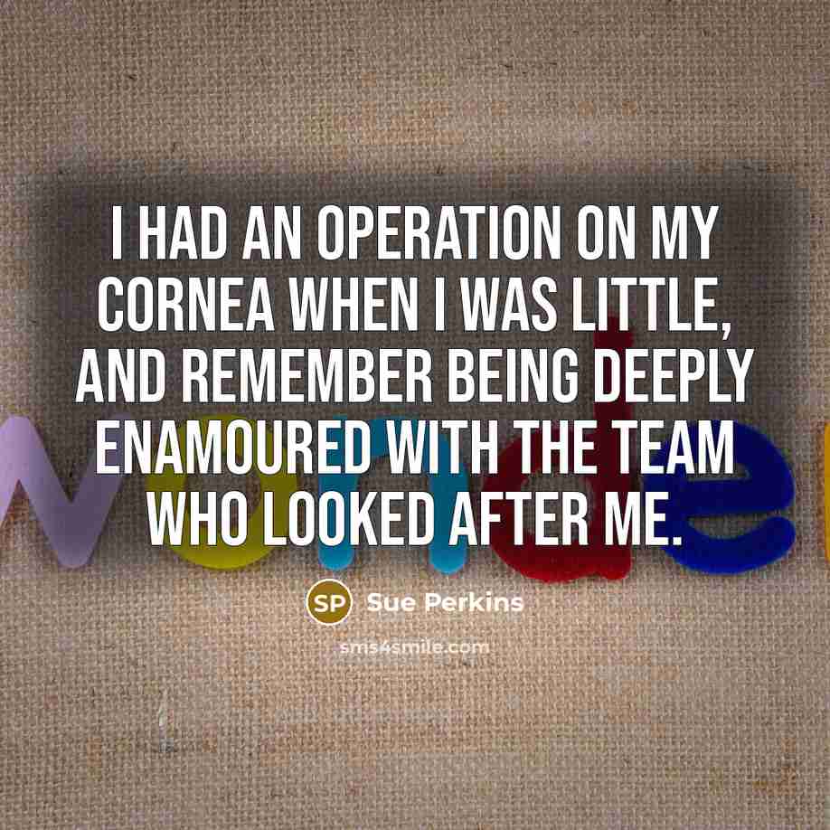 “I had an operation on my cornea when I was…” quote by Sue Perkins
