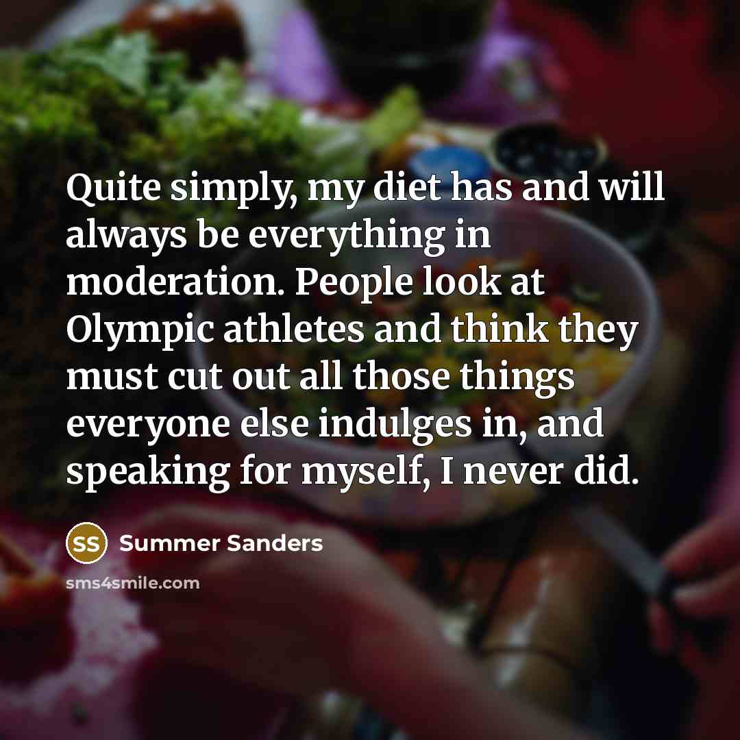 “Quite simply, my diet has and will always be everything…” quote by Summer Sanders
