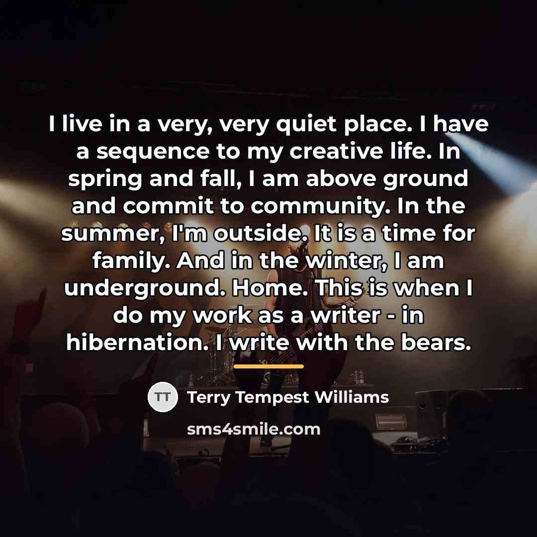 “I live in a very, very quiet place. I have…” quote by Terry Tempest Williams