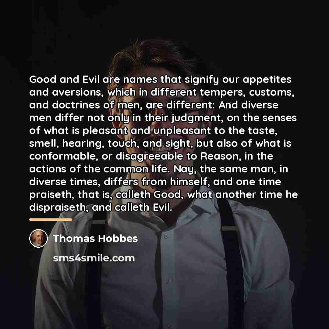 “Good and Evil are names that signify our appetites and…” quote by Thomas Hobbes