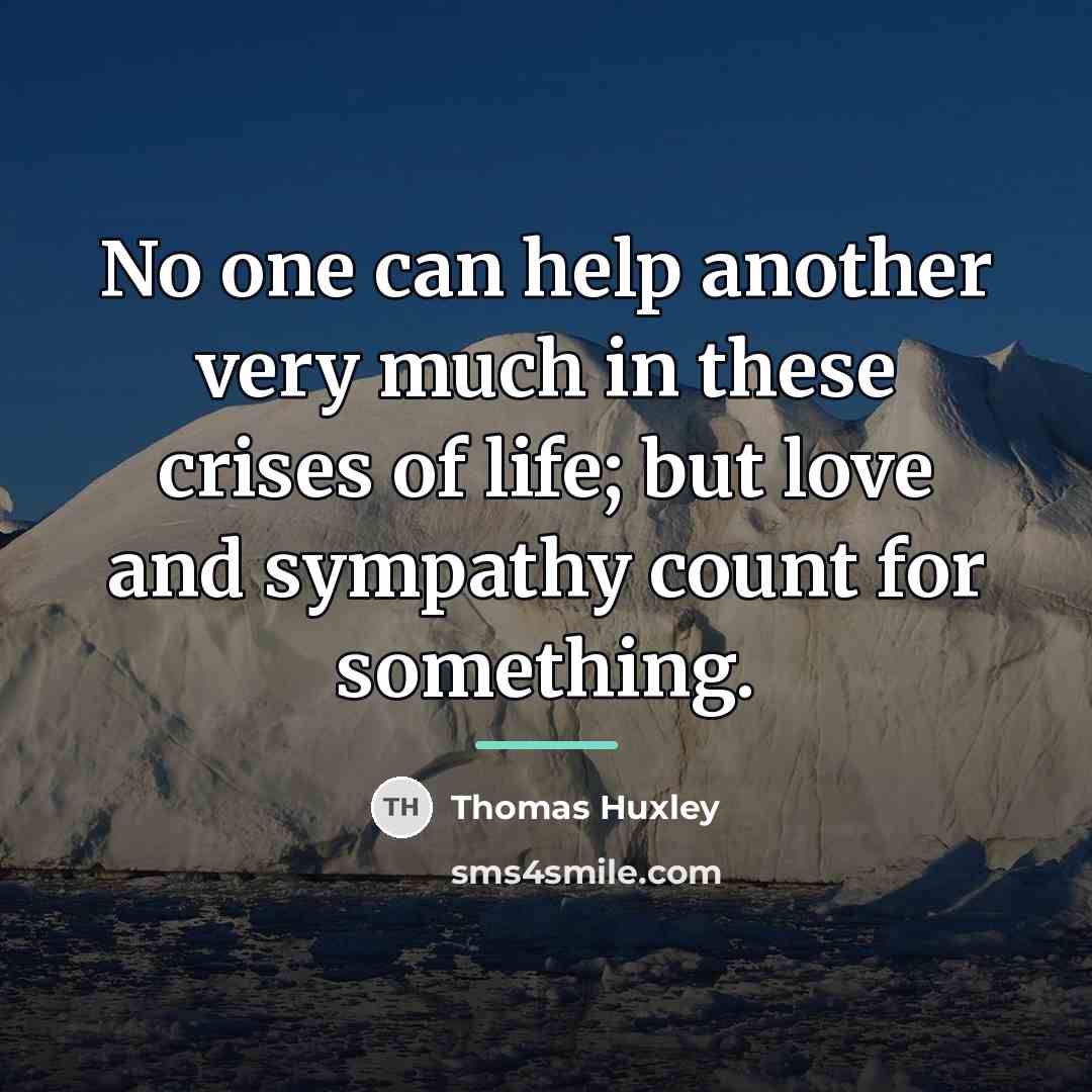 “No one can help another very much in these crises…” quote by Thomas Huxley