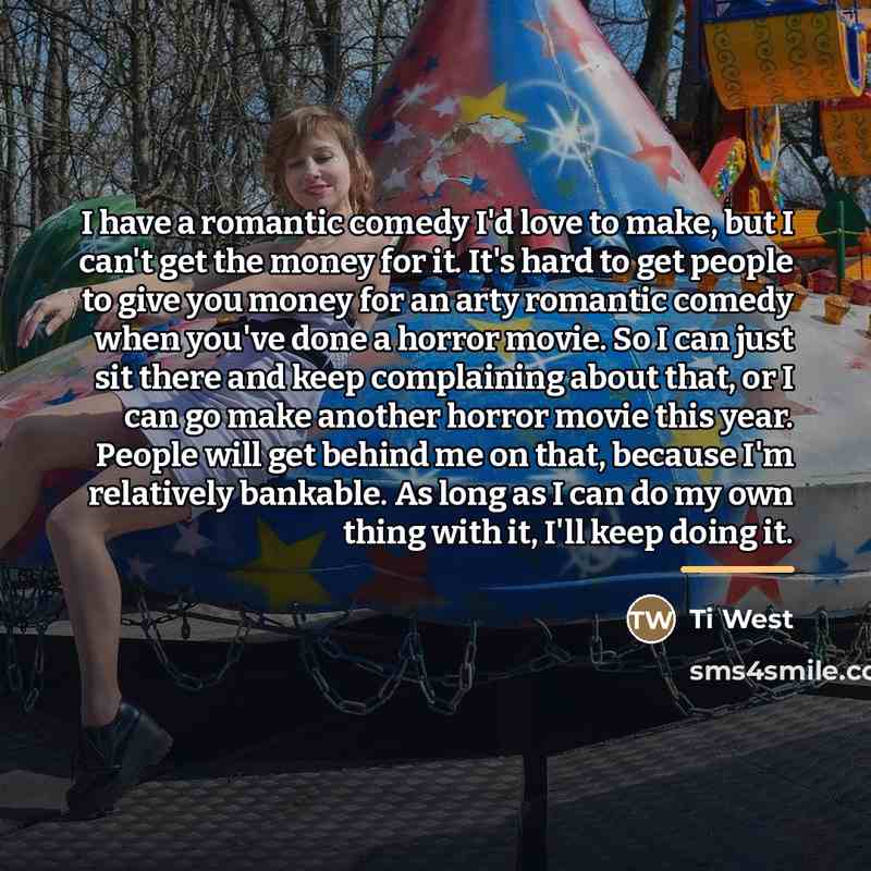 “I have a romantic comedy I'd love to make, but…” quote by Ti West