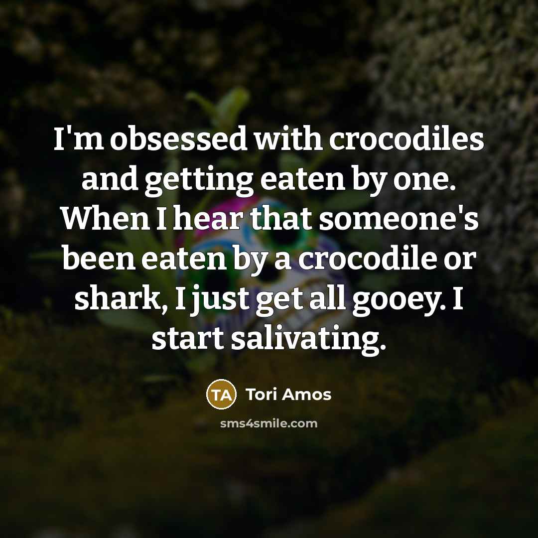 “I'm obsessed with crocodiles and getting eaten by one. When…” quote by Tori Amos