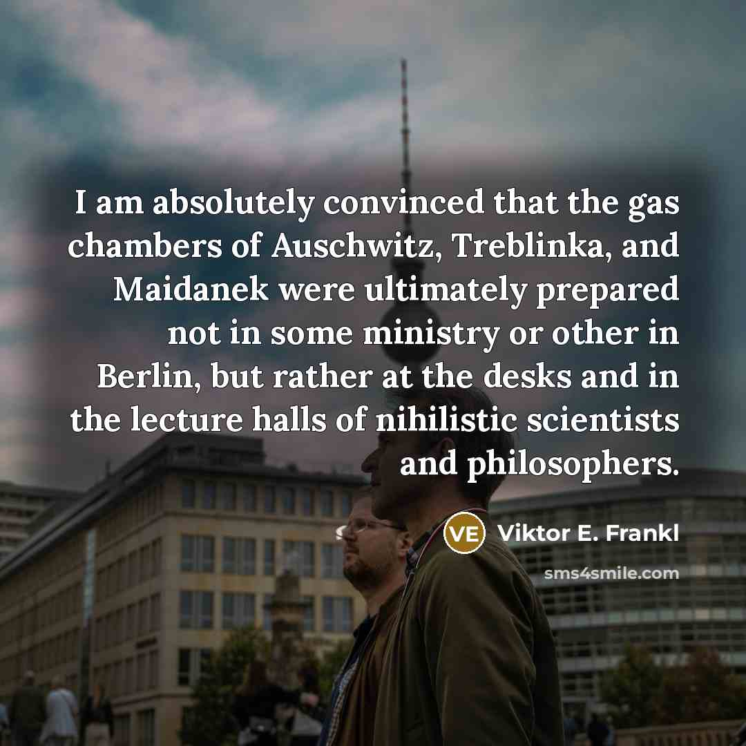 “I am absolutely convinced that the gas chambers of Auschwitz,…” quote by Viktor E. Frankl