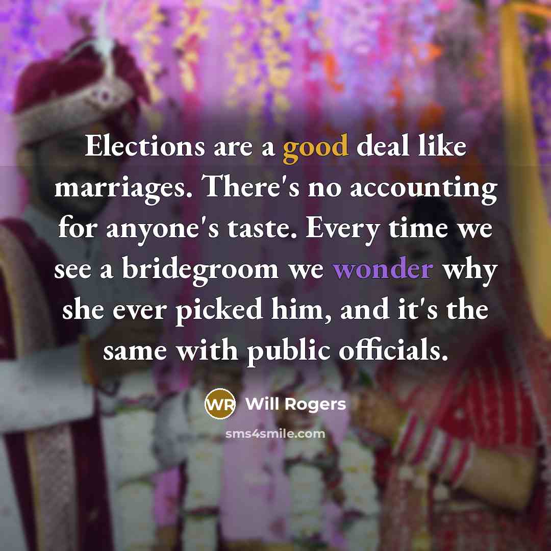 “Elections are a good deal like marriages. There's no accounting…” quote by Will Rogers