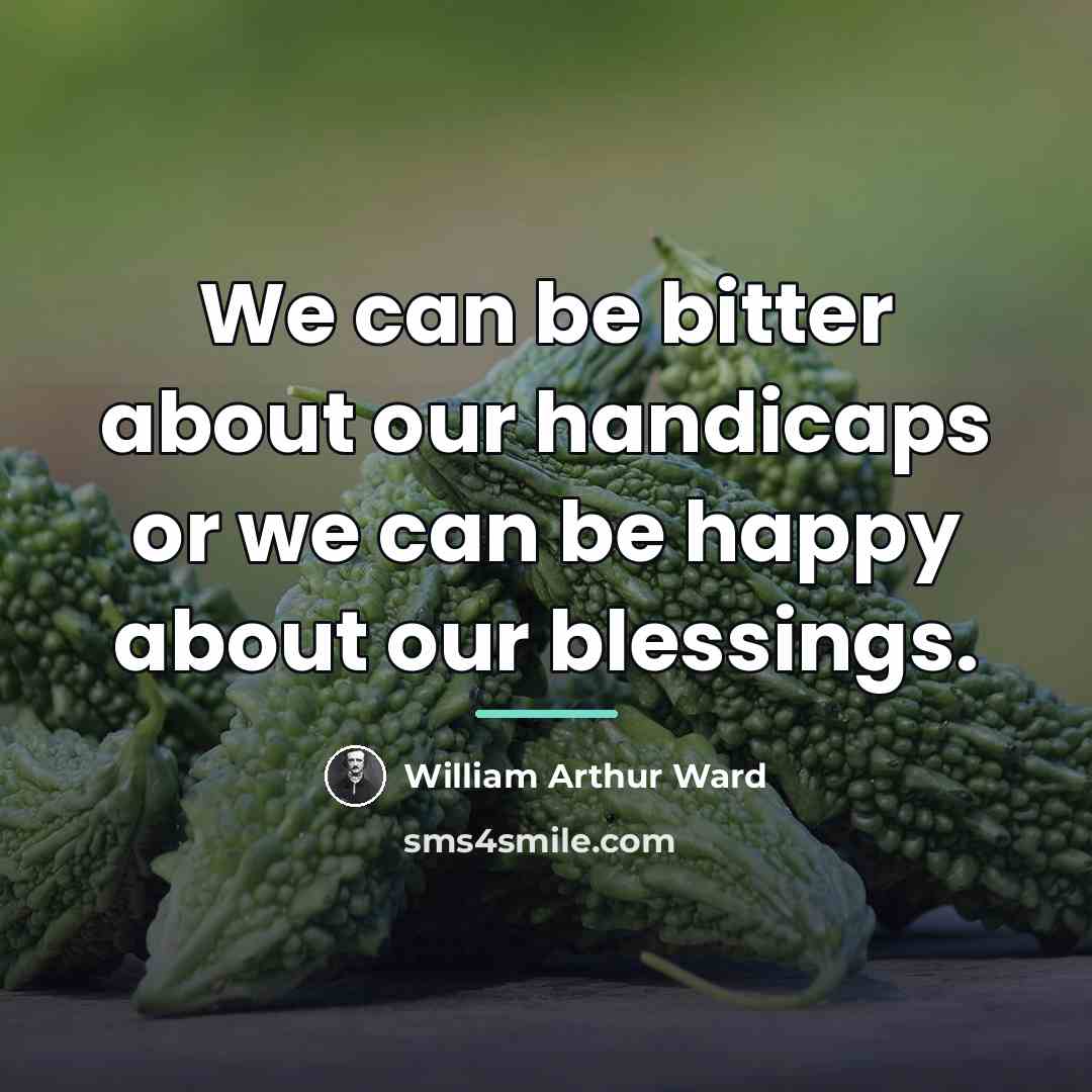 “We can be bitter about our handicaps or we can…” quote by William Arthur Ward