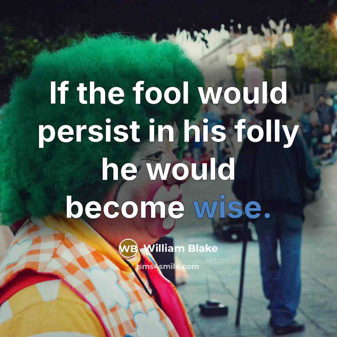 “If the fool would persist in his folly he would…” quote by William Blake