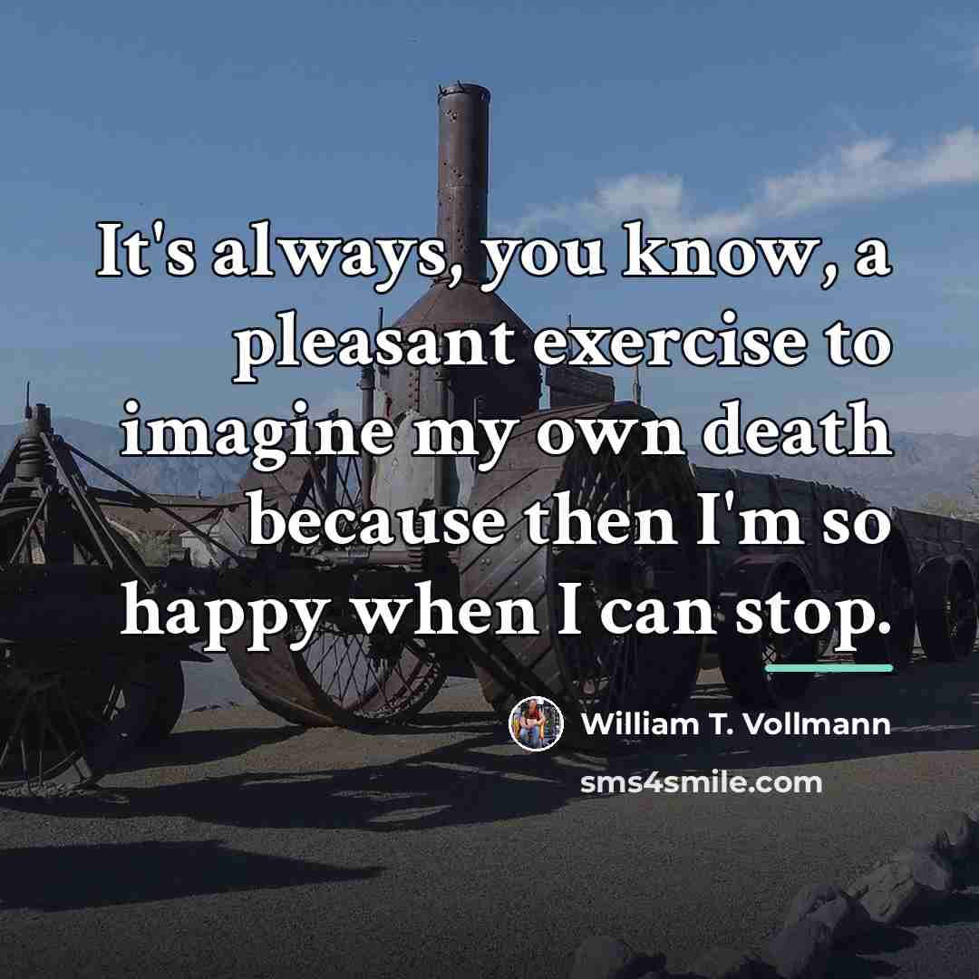 “It's always, you know, a pleasant exercise to imagine my…” quote by William T. Vollmann