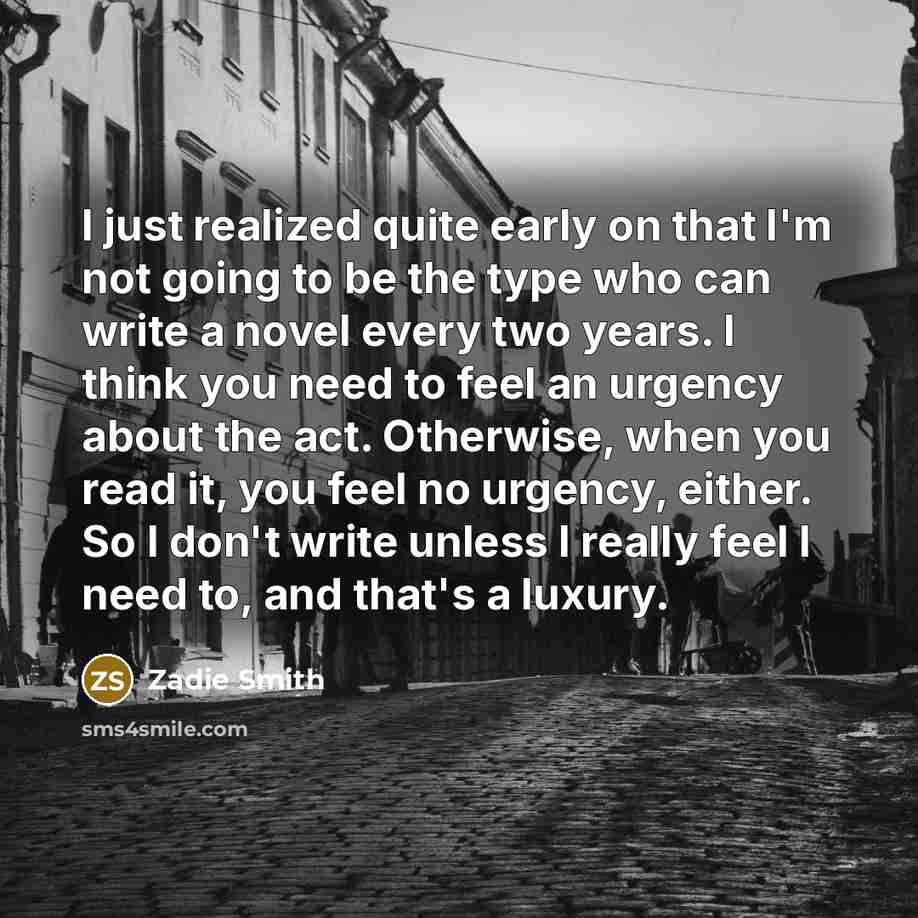 “I just realized quite early on that I'm not going…” quote by Zadie Smith