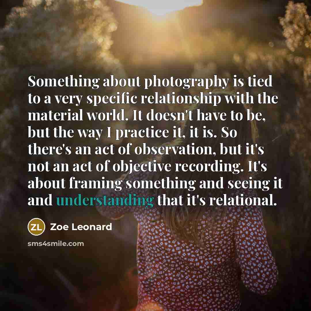 “Something about photography is tied to a very specific relationship…” quote by Zoe Leonard