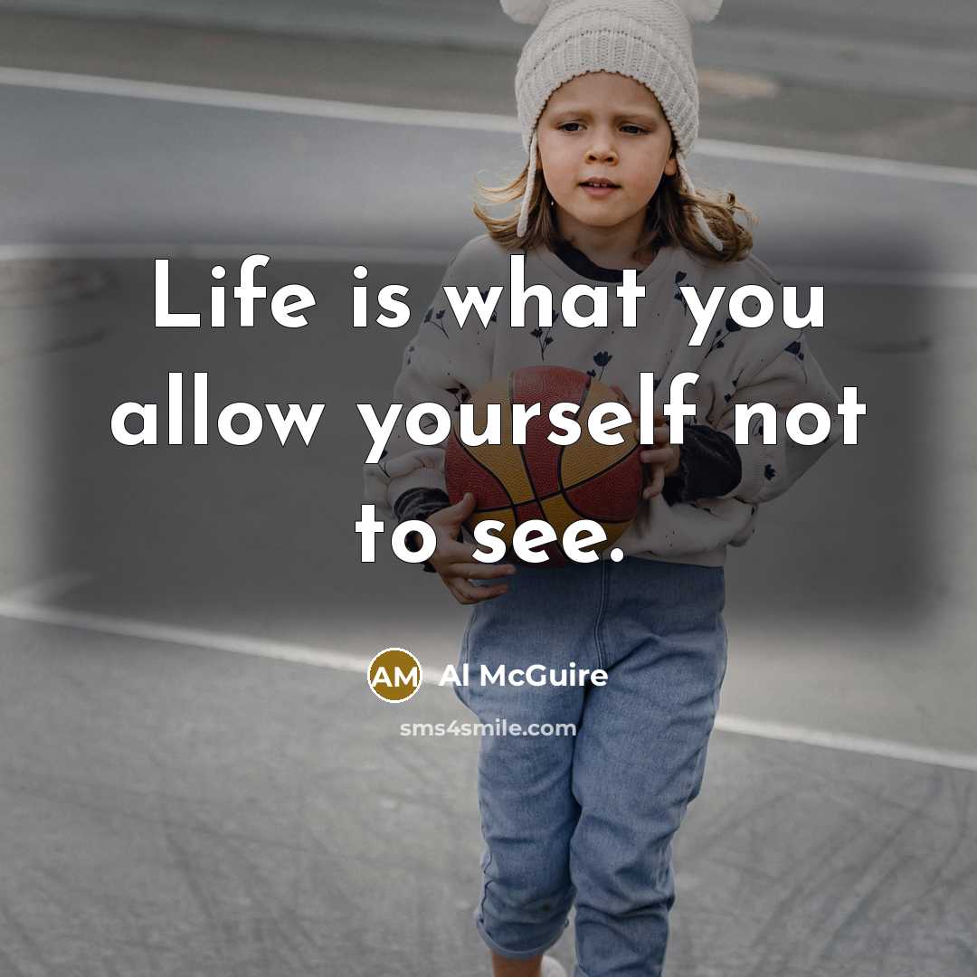 “Life is what you allow yourself not to see.…” quote by Al McGuire
