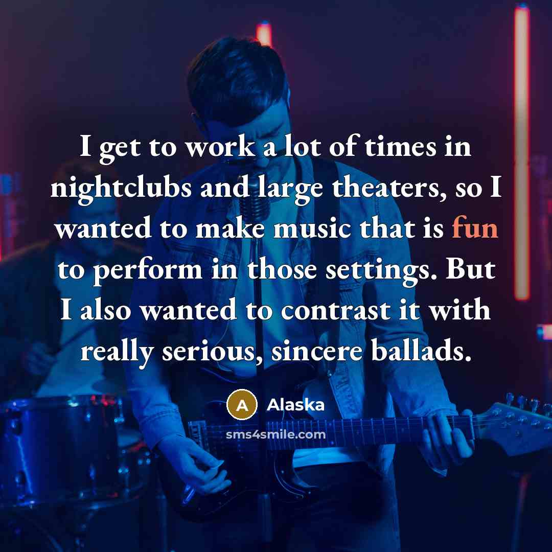 “I get to work a lot of times in nightclubs…” quote by Alaska