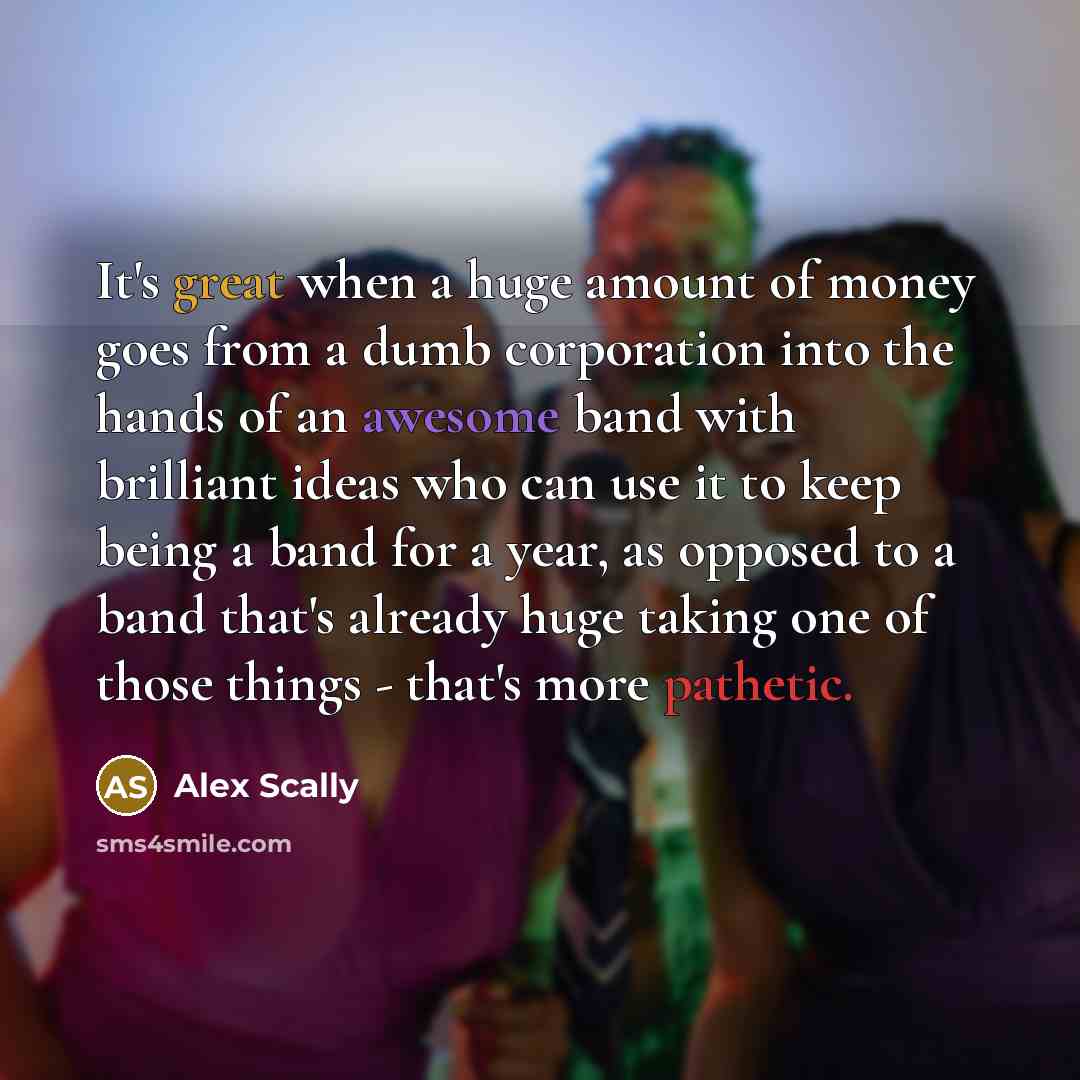 “It's great when a huge amount of money goes from…” quote by Alex Scally