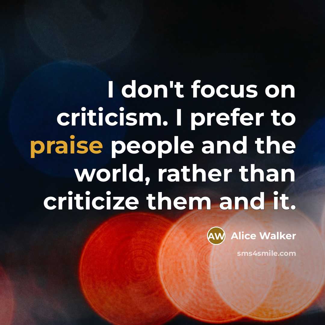 “I don't focus on criticism. I prefer to praise people…” quote by Alice Walker