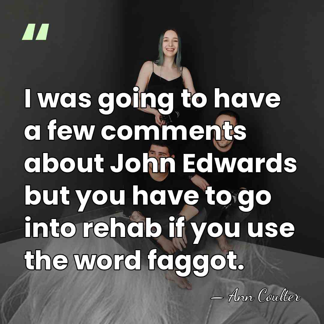 I was going to have a few comments about John Edwards but&hellip; - Ann Coulter