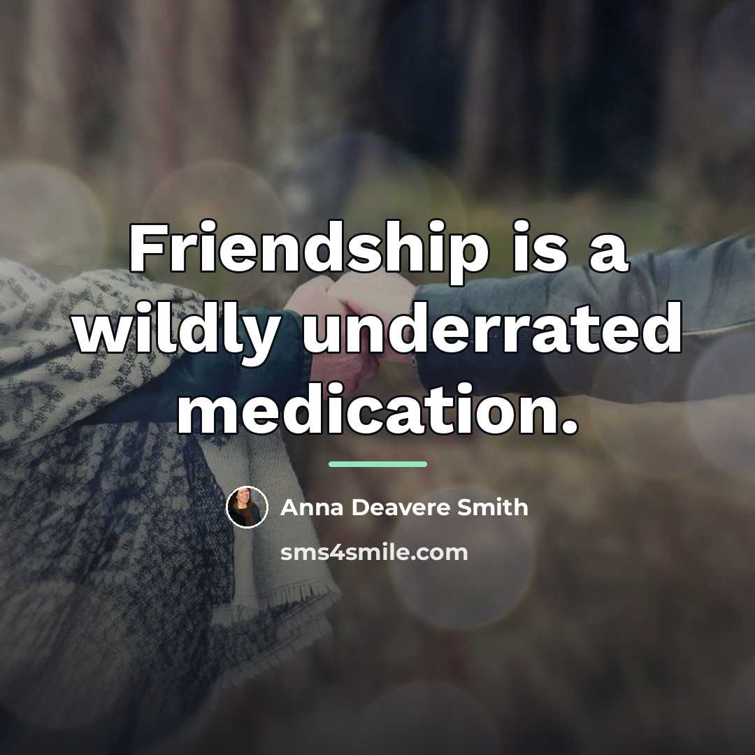 “Friendship is a wildly underrated medication.…” quote by Anna Deavere Smith