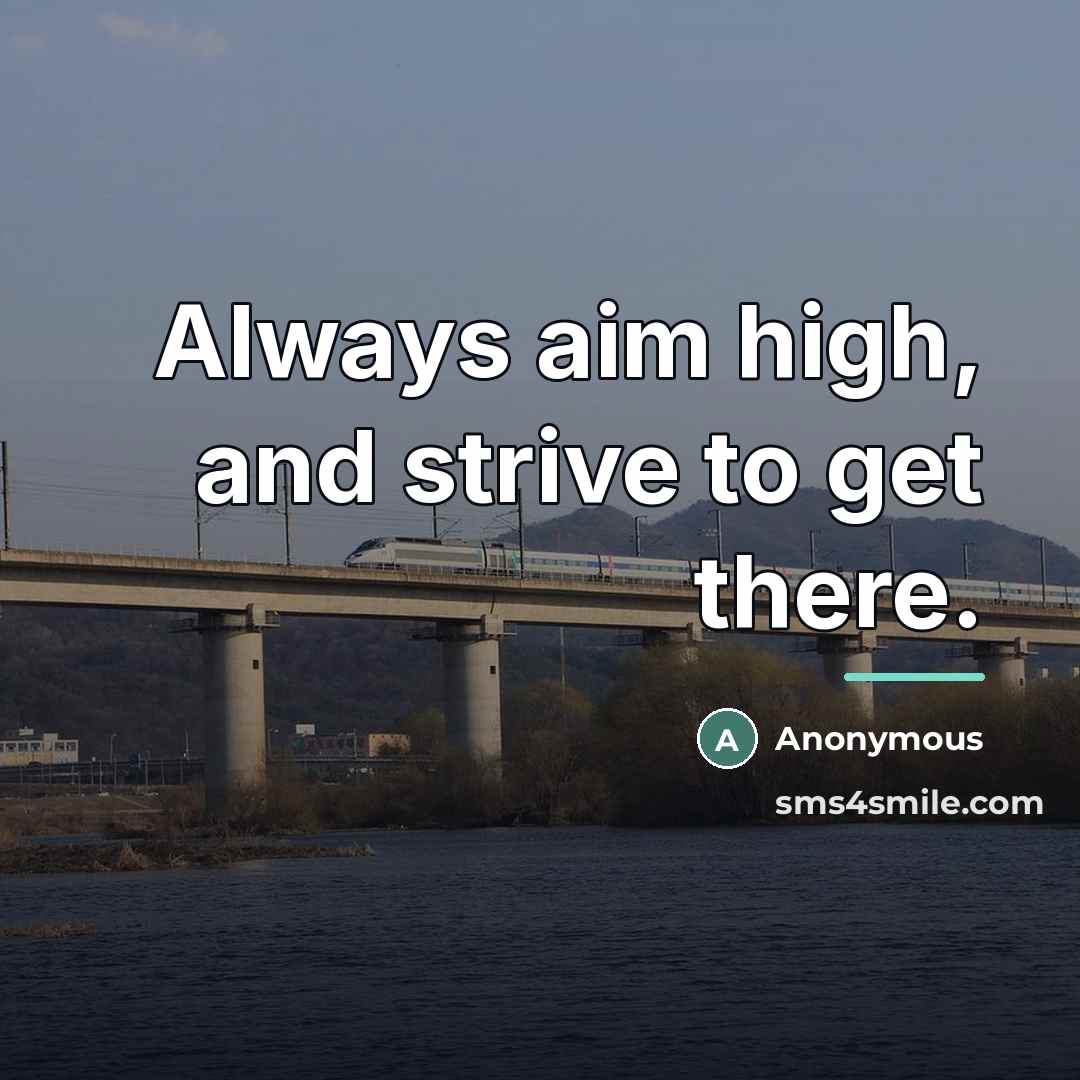 “Always aim high, and strive to get there.…” quote by Anonymous