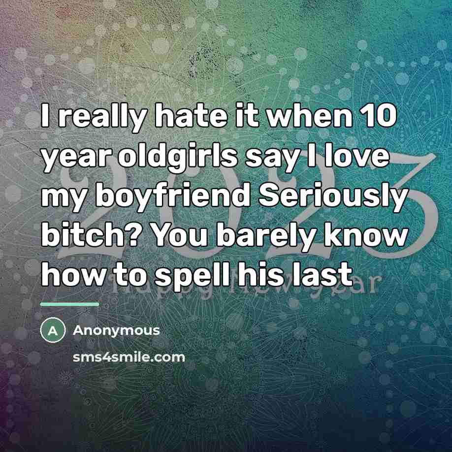 “I really hate it when 10 year oldgirls say I…” quote by Anonymous
