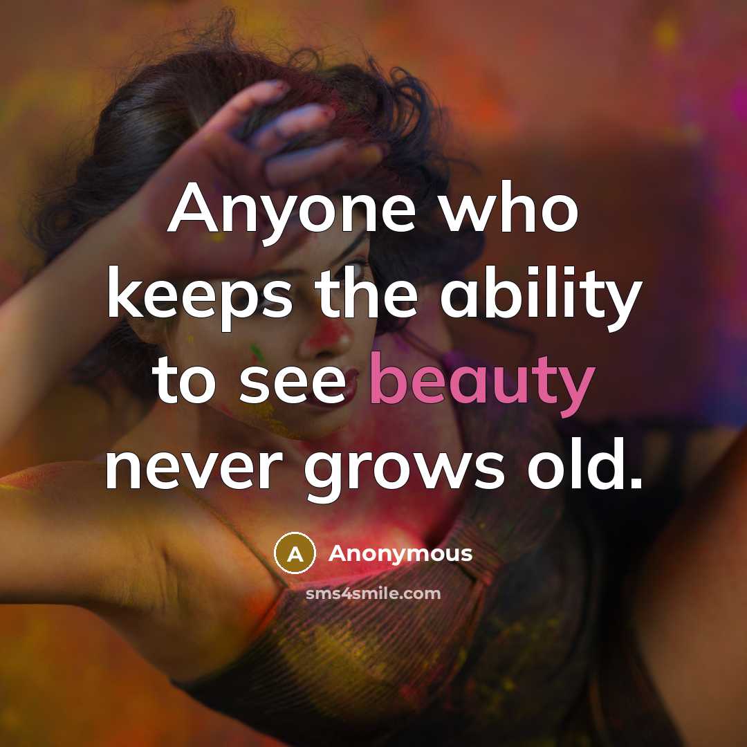 “Anyone who keeps the ability to see beauty never grows…” quote by Anonymous