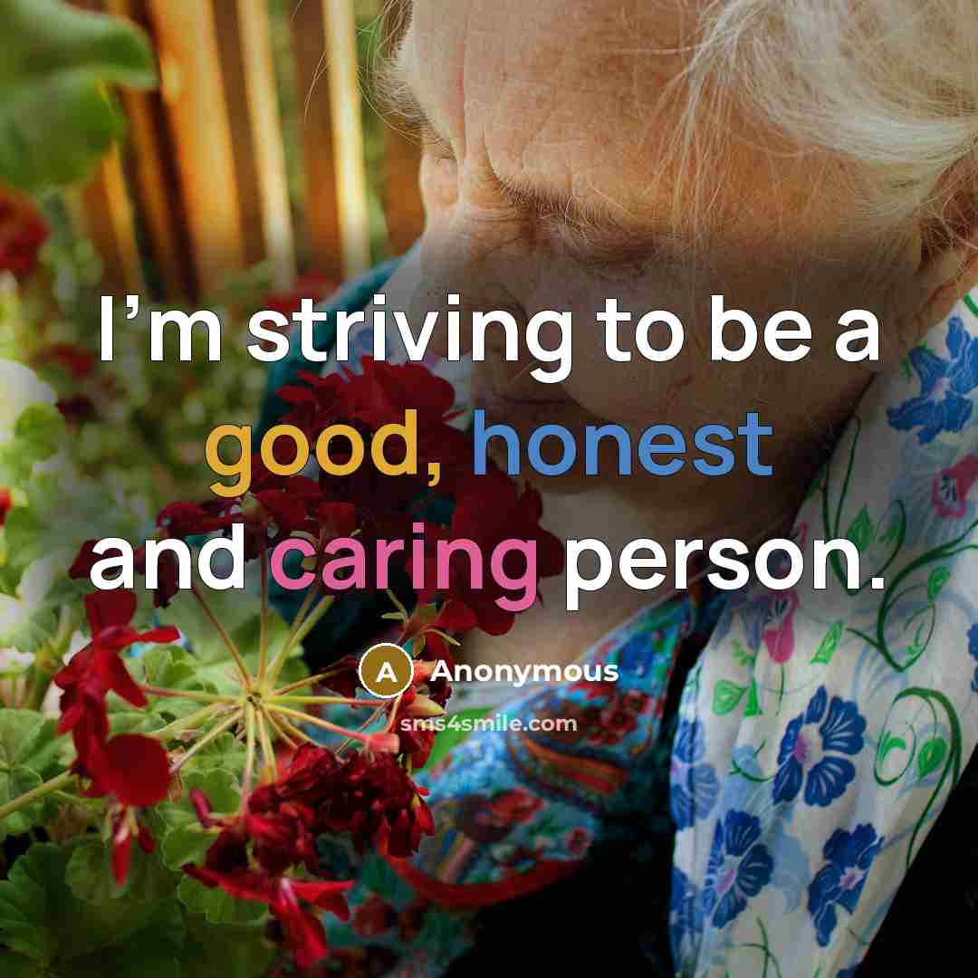 “I'm striving to be a good, honest and caring person.” quote by Anonymous