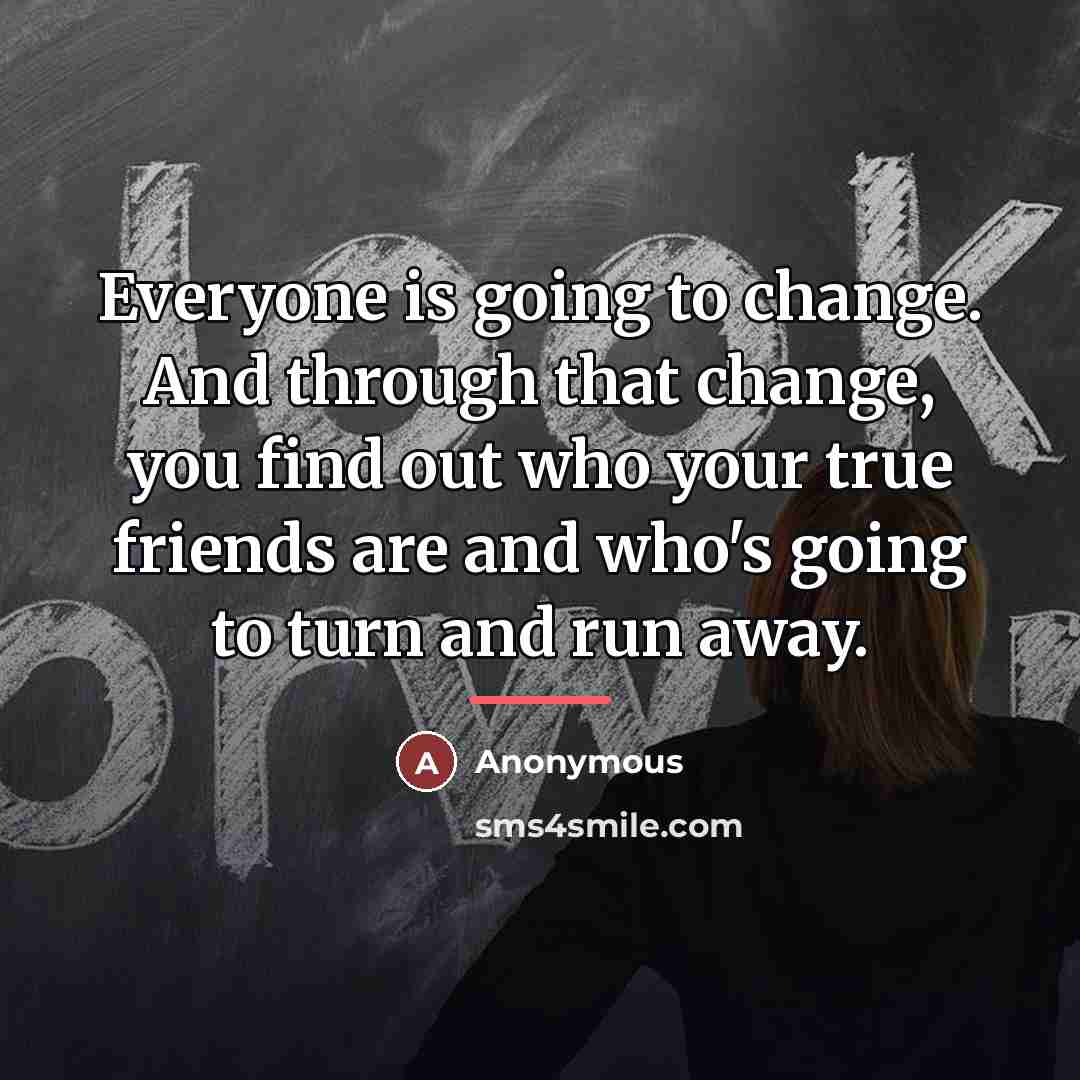 “Everyone is going to change. And through that change, you…” quote by Anonymous