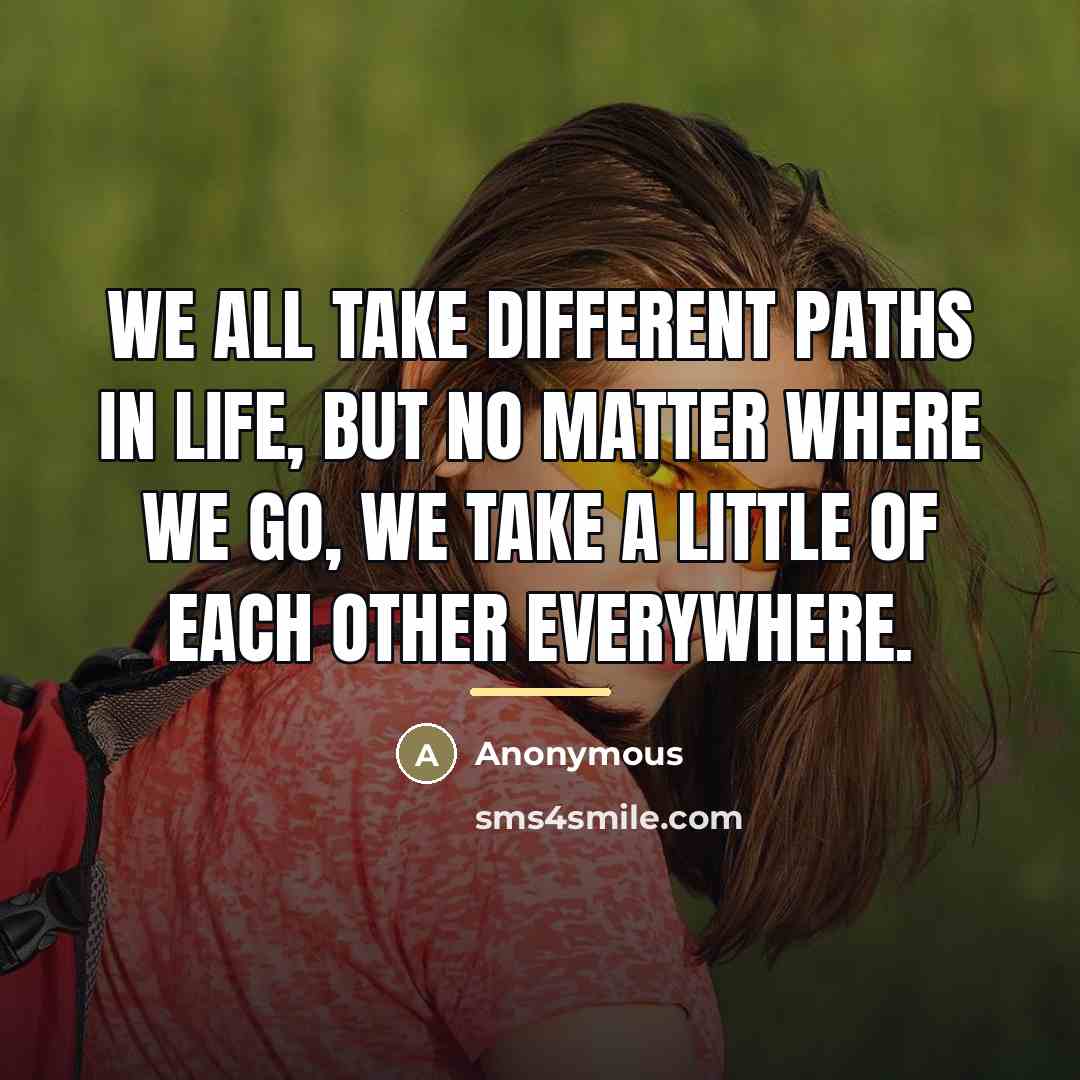 “We all take different paths in life, but no matter…” quote by Anonymous