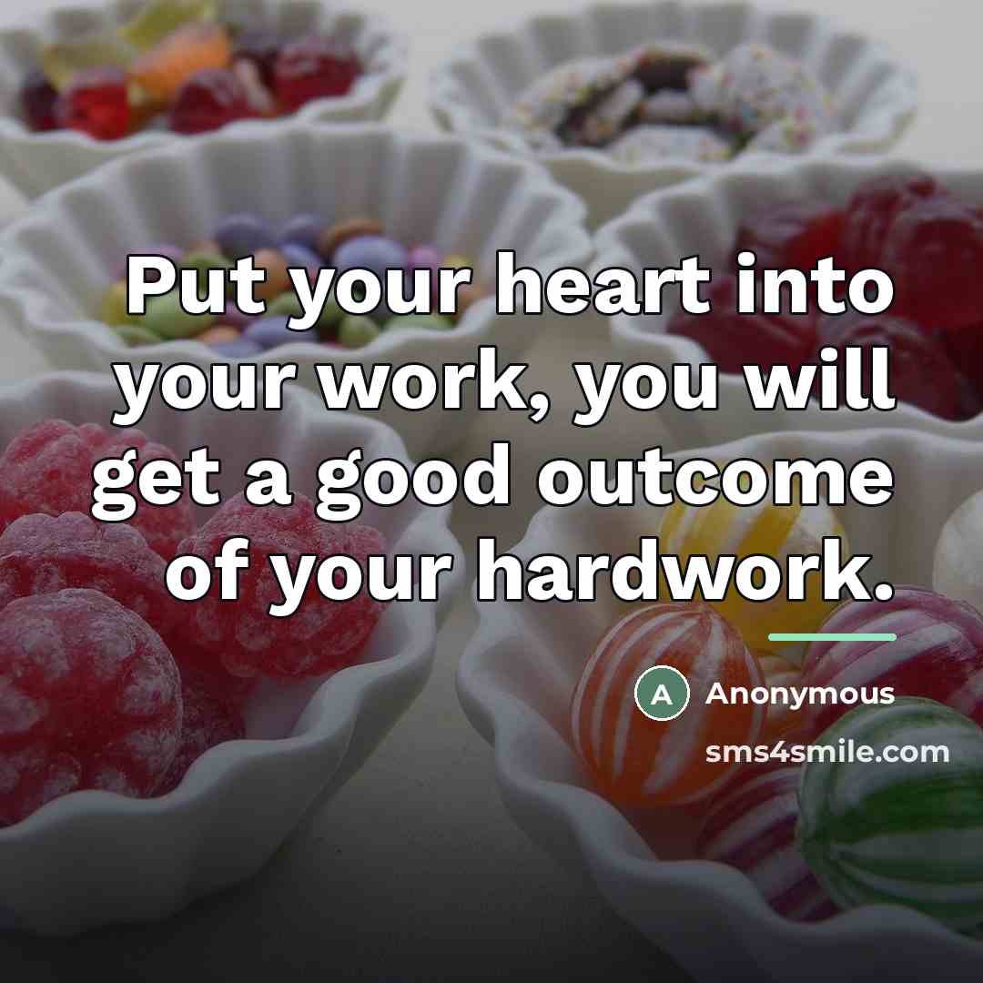 “Put your heart into your work, you will get a…” quote by Anonymous