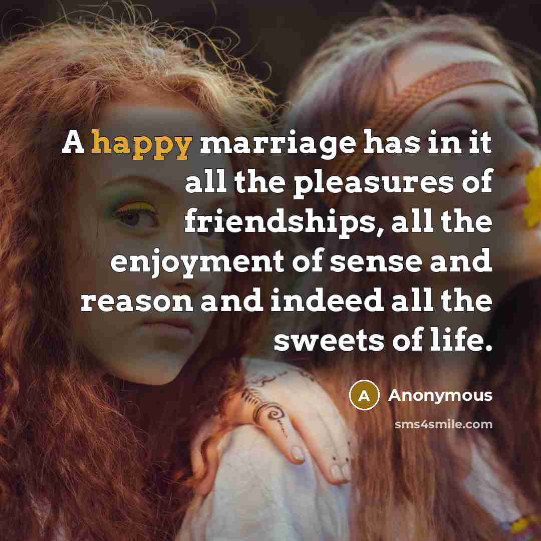 “A happy marriage has in it all the pleasures of…” quote by Anonymous