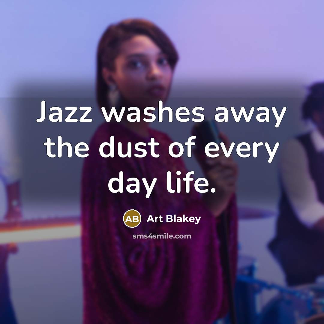 “Jazz washes away the dust of every day life.…” quote by Art Blakey
