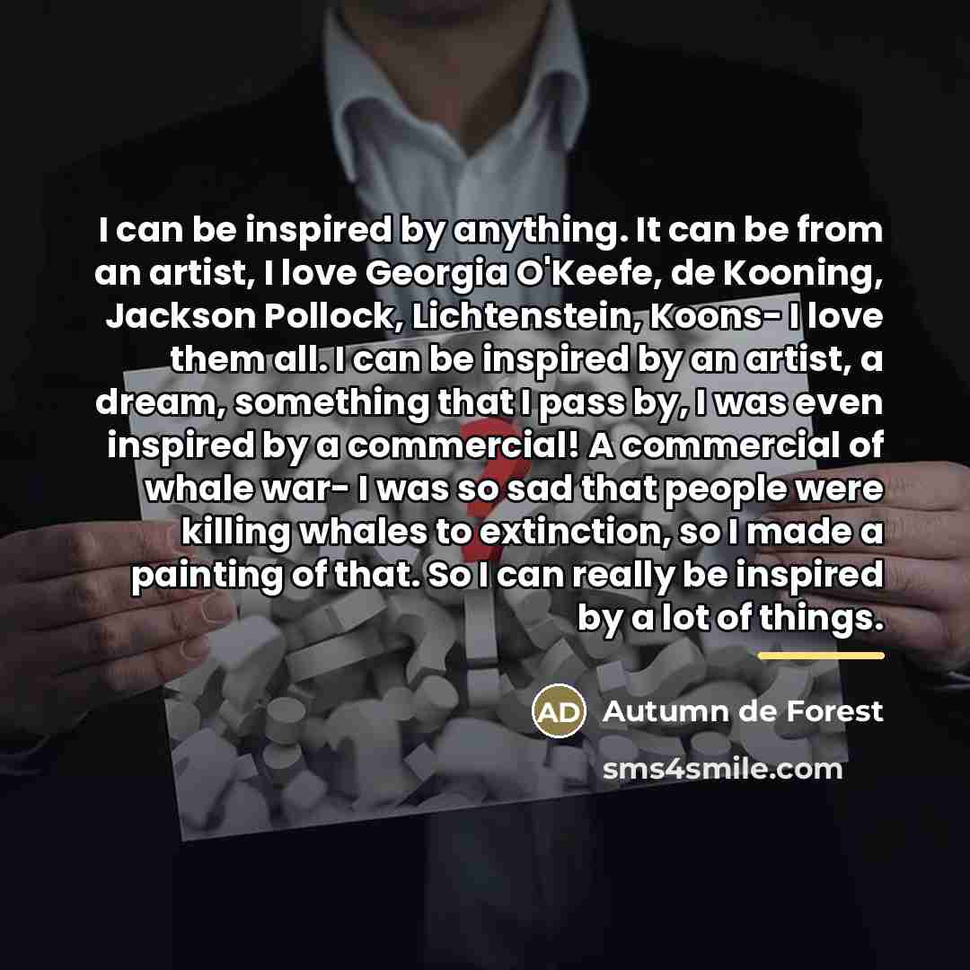 “I can be inspired by anything. It can be from…” quote by Autumn de Forest