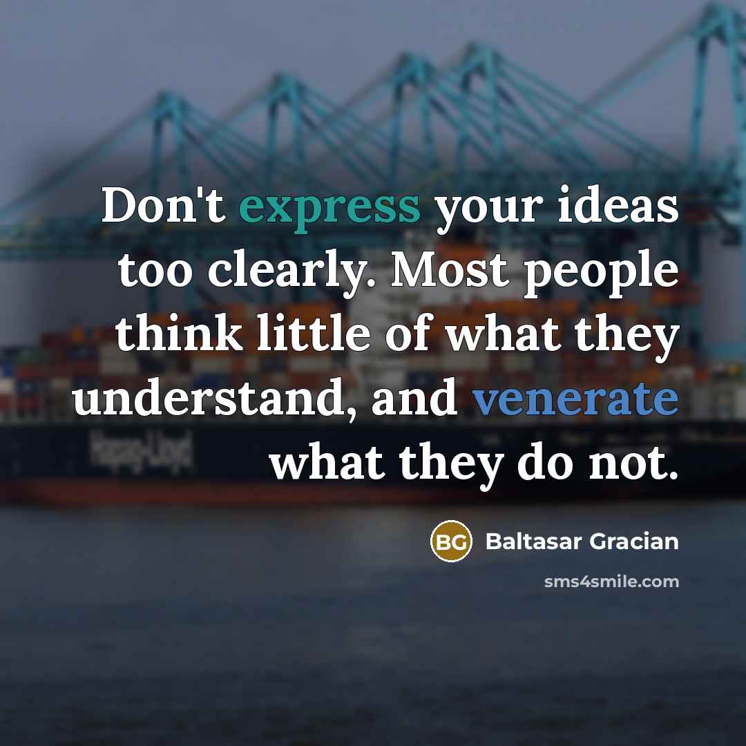 “Don't express your ideas too clearly. Most people think little…” quote by Baltasar Gracian