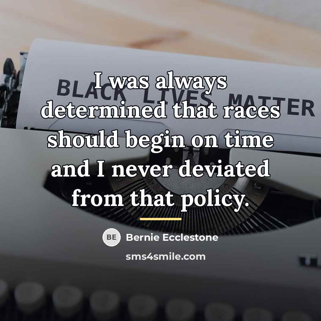 “I was always determined that races should begin on time…” quote by Bernie Ecclestone