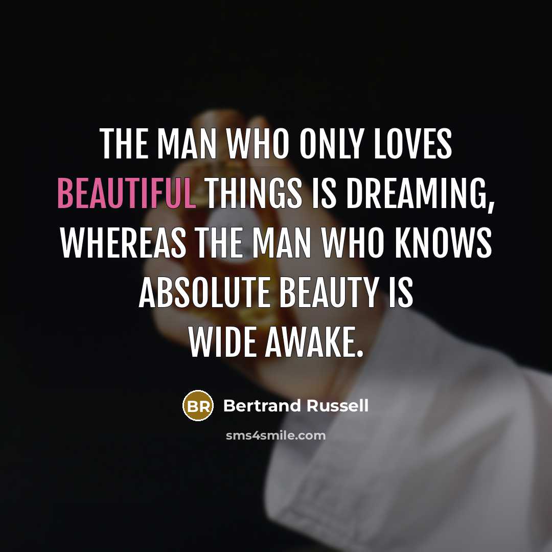 “The man who only loves beautiful things is dreaming, whereas…” quote by Bertrand Russell